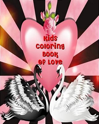 Kids Coloring Book Of Love: Valentine Coloring Book For Kids, Color & Draw Plus Creative Activity (10 Things I Love)-..