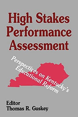 High Stakes Performance Assessment: Perspectives On Kentucky's Educational Reform-..