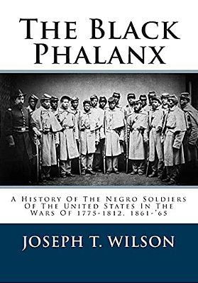 The Black Phalanx: A History Of The Negro Soldiers Of The United States In The Wars Of 1775-1812, 1861-'65-..