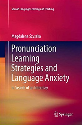 Pronunciation Learning Strategies And Language Anxiety: In Search Of An Interplay-..