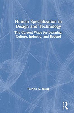 Human Specialization In Design And Technology: The Current Wave For Learning, Culture, Industry, And Beyond-..