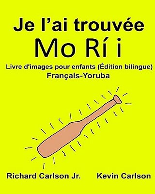Je L'Ai Trouvée: Livre D'Images Pour Enfants Français-Yoruba (Édition Bilingue)-..