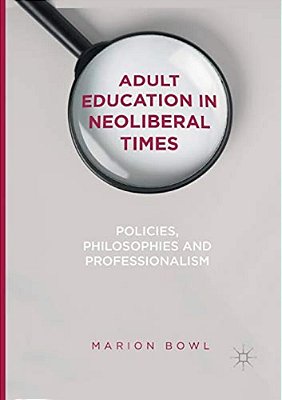 Adult Education In Neoliberal Times: Policies, Philosophies And Professionalism-..