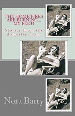 The Home Fires Are Burning... My Feet!: Stories From The Domestic Front-..