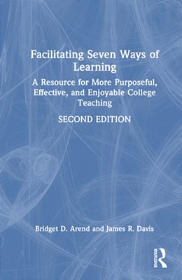 Facilitating Seven Ways Of Learning: A Resource For More Purposeful, Effective, And Enjoyable College Teaching-..