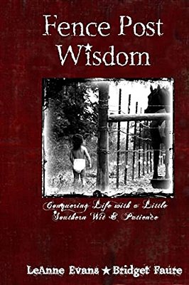 Fence Post Wisdom: Conquering Life With A Little Southern Wit And Patience-..