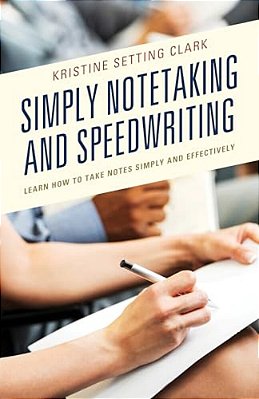 Simply Notetaking And Speedwriting: Learn How To Take Notes Simply And Effectively-..
