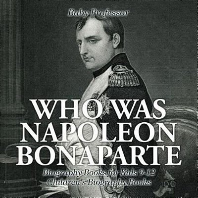 Who Was Napoleon Bonaparte - Biography Books For Kids 9-12 Children's Biography Books-..