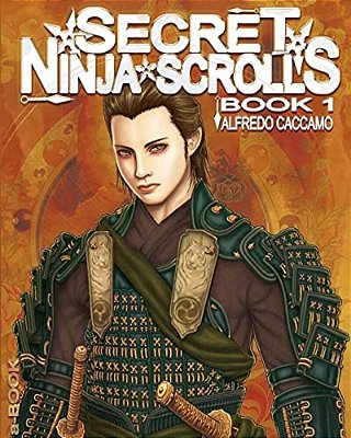 Secret Ninja Scrolls - Book 1 - Gold Edition: I Rotoli Segreti Dei Ninja: Kazan E L'Eredita' Dei Taiyo - Libro 1-..