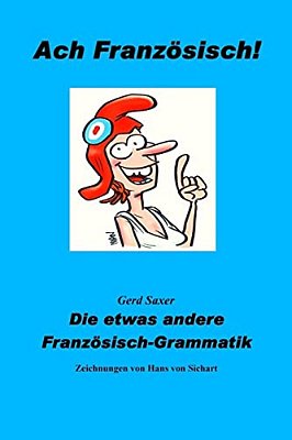 Ach Franzoesisch!: Die Etwas Andere Franzoesisch-Grammatik-..