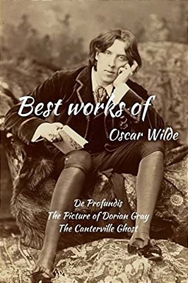 Best Works Of Oscar Wilde: De Profundis, The Picture Of Dorian Gray And The Canterville Ghost-..