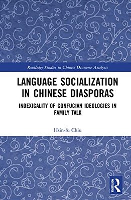 Language Socialization In Chinese Diasporas: Indexicality Of Confucian Ideologies In Family Talk-..