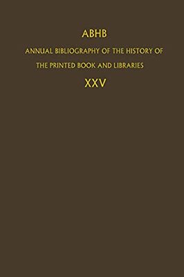 Abhb Annual Bibliography Of The History Of The Printed Book And Libraries: Volume 25-..