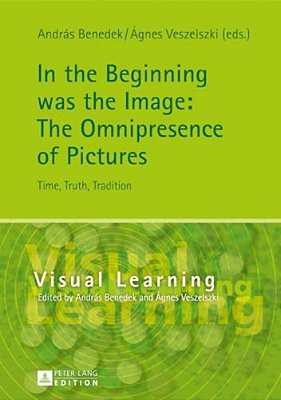 In The Beginning Was The Image: The Omnipresence Of Pictures: Time, Truth, Tradition-..