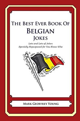 The Best Ever Book Of Belgian Jokes: Lots And Lots Of Jokes Specially Repurposed For You-Know-who-..