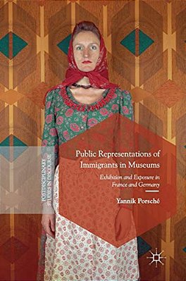 Public Representations Of Immigrants In Museums: Exhibition And Exposure In France And Germany-..