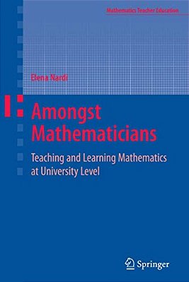 Amongst Mathematicians: Teaching And Learning Mathematics At University Level-..