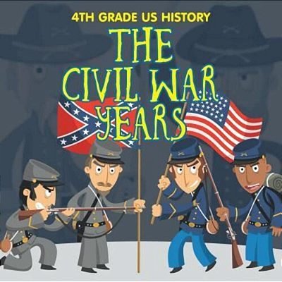 4Th Grade US History: The Civil War Years-..