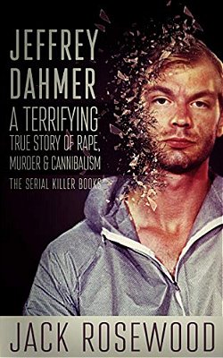 Jeffrey Dahmer: A Terrifying True Story Of Rape, Murder & Cannibalism-..