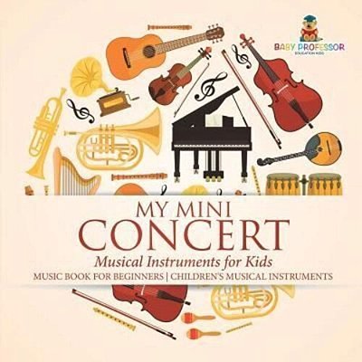 My Mini Concert - Musical Instruments For Kids - Music Book For Beginners Children's Musical Instruments-..