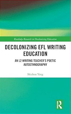 Decolonizing Efl Writing Education: An L2 Writing Teacher's Poetic Autoethnography-..