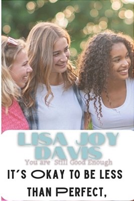It's Okay To Be Less Than Perfect, You Are Still Good Enough: Finding My Moment For Teens-..