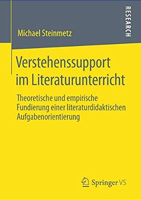 Verstehenssupport Im Literaturunterricht: Theoretische Und Empirische Fundierung Einer Literaturdidaktischen Aufgabenorientierung-..