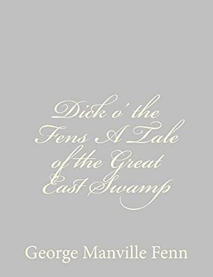 Dick O' The Fens A Tale Of The Great East Swamp-..