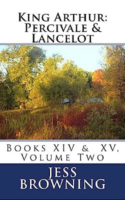 King Arthur: Percivale & Lancelot: Book XIV & Book XV, Volume Two-..
