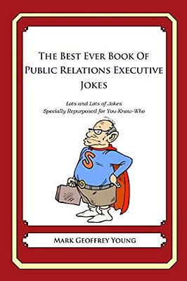 The Best Ever Book Of Public Relations Executive Jokes: Lots And Lots Of Jokes Specially Repurposed For You-Know-who-..