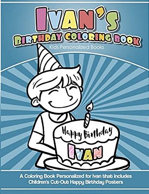 Ivan's Birthday Coloring Book Kids Personalized Books: A Coloring Book Personalized For Ivan That Includes Children's Cut Out Happy Birthday Posters-..