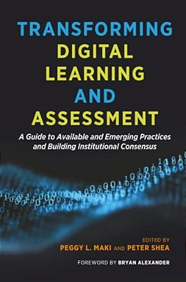 Transforming Digital Learning And Assessment: A Guide To Available And Emerging Practices And Building Institutional Consensus-..