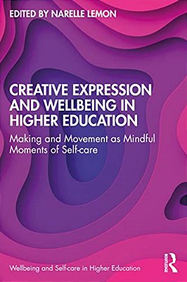 Creative Expression And Wellbeing In Higher Education: Making And Movement As Mindful Moments Of Self-Care-..