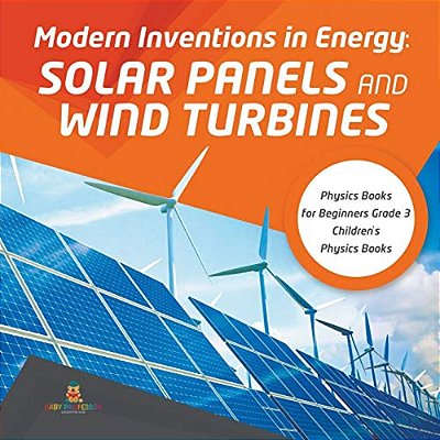 Modern Inventions In Energy: Solar Panels And Wind Turbines Physics Books For Beginners Grade 3 Children's Physics Books-..