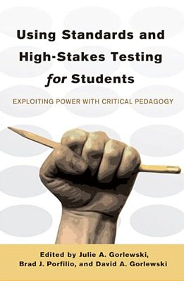 Using Standards And High-Stakes Testing For Students: Exploiting Power With Critical Pedagogy-..