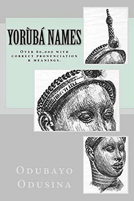 Yorùbá Names: (Over 60,000 With Correct Pronunciation & Meanings.)-..