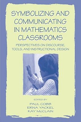 Symbolizing And Communicating In Mathematics Classrooms: Perspectives On Discourse, Tools, And Instructional Design-..