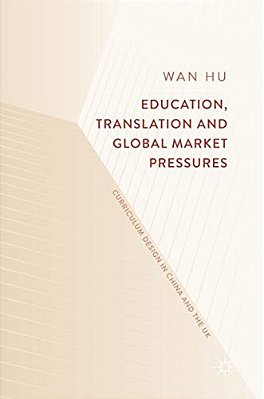 Education, Translation And Global Market Pressures: Curriculum Design In China And The UK-..