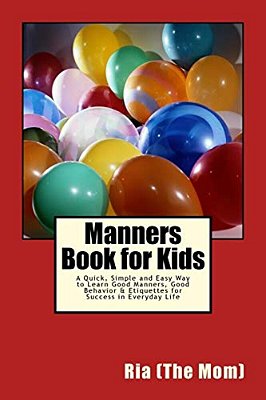 Manners Book For Kids: A Quick, Simple And Easy Way To Learn Good Manners, Good Behavior & Etiquettes For Success In Everyday Life-..