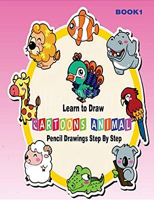 Learn To Draw Cartoons: Pencil Drawings Step By Step Book 1: Pencil Drawing Ideas For Absolute Beginners-..