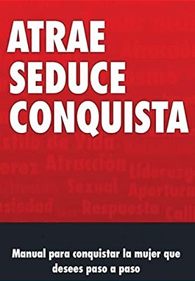 Manual De Seduccion: Atrae, Seduce Y Conquista-..