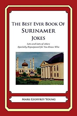 The Best Ever Book Of Surinamer Jokes: Lots And Lots Of Jokes Specially Repurposed For You-Know-who-..