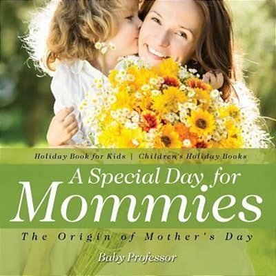 A Special Day For Mommies: The Origin Of Mother's Day - Holiday Book For Kids Children's Holiday Books-..