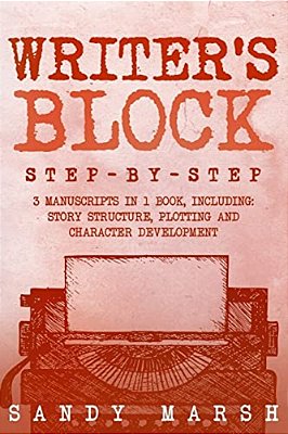 Writer's Block: Step-By-step - 3 Manuscripts In 1 Book - Essential Writers Block, Writing Prompts And Writer's Resistance Tricks Any Writer Can Learn-..