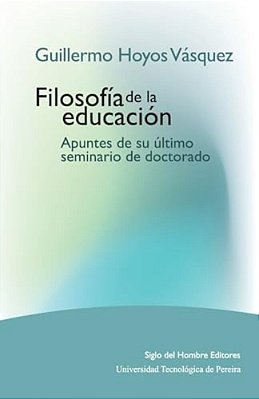 Guillermo Hoyos Vásquez: Filosofía De La Educación. Apuntes De Su Último Seminario De Doctorado-..