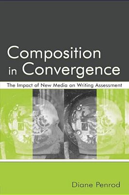 Composition In Convergence: The Impact Of New Media On Writing Assessment-..
