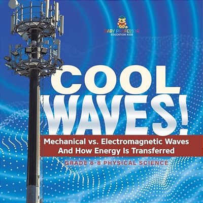 Cool Waves! Mechanical Vs. Electromagnetic Waves And How Energy Is Transferred Grade 6-8 Physical Science-..