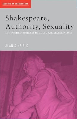 Shakespeare, Authority, Sexuality: Unfinished Business In Cultural Materialism-..