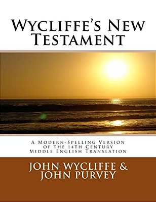 Wycliffe's New Testament (Revised Edition): A Modern-Spelling Version Of The 14Th Century Middle English Translation-..