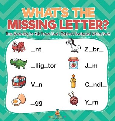 What's The Missing Letter? Basic Vocabulary For Kids Picture Book Children's Reading And Writing Books-..